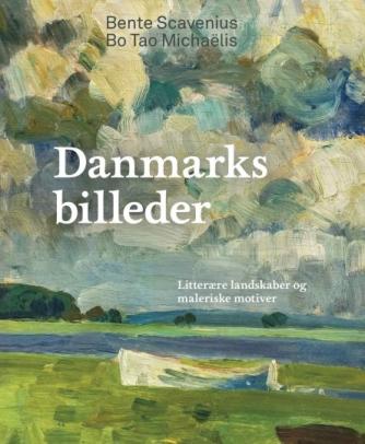 Bente Scavenius, Bo Tao Michaëlis: Danmarks billeder : litterære landskaber og maleriske motiver